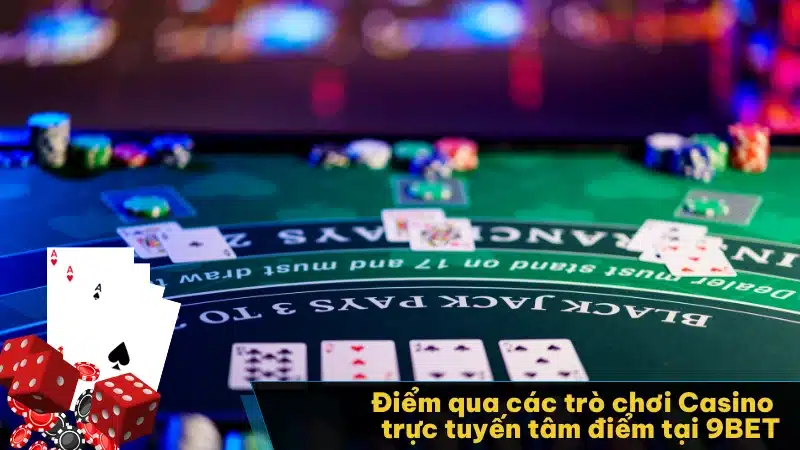 Điểm qua các trò chơi casino trực tuyến tâm điểm tại 9BET