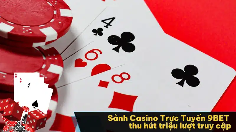 Sảnh casino trực tuyến 9BET thu hút triệu lượt truy cập