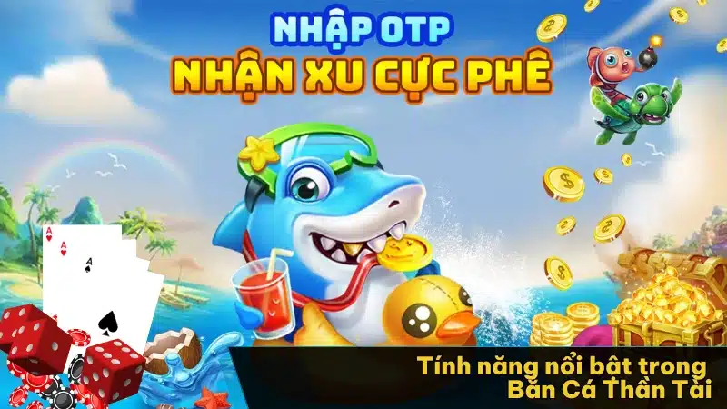 Tính năng nổi bật không thể bỏ qua khi chơi game Bắn Cá Thần Tài