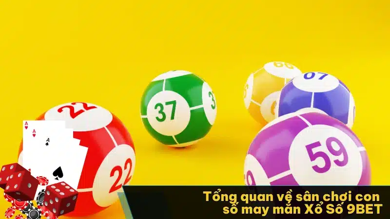 Tổng quan về sân chơi con số may mắn Xổ Số 9BET